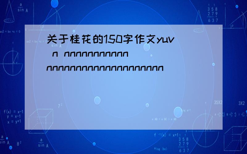 关于桂花的150字作文yuv n nnnnnnnnnnnnnnnnnnnnnnnnnnnnnnn