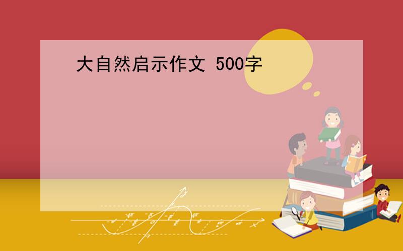 大自然启示作文 500字