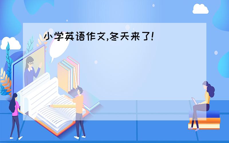 小学英语作文,冬天来了!