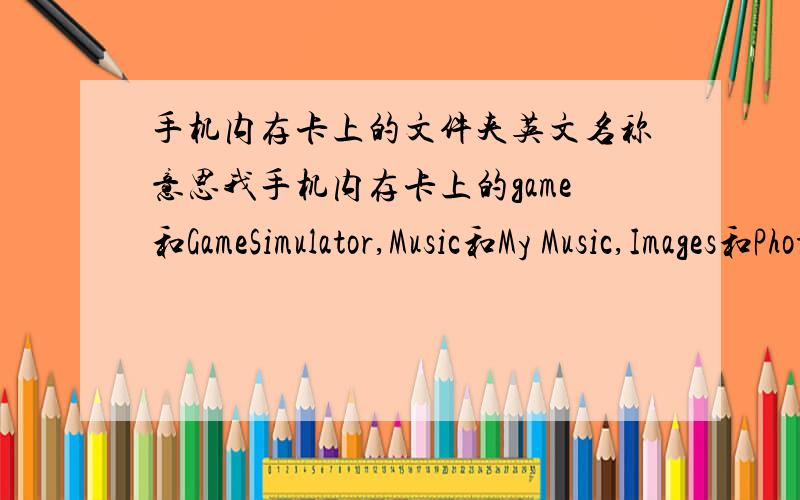 手机内存卡上的文件夹英文名称意思我手机内存卡上的game和GameSimulator,Music和My Music,Images和Photos和Picture,Movie和Video,这些有区别吗?它们的区别在哪里?如果没有,那为什么要重复呢?是不是卡出问