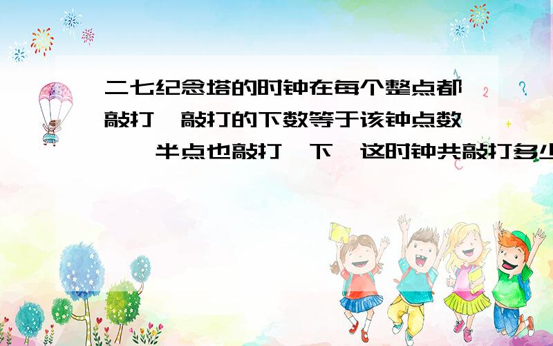 二七纪念塔的时钟在每个整点都敲打,敲打的下数等于该钟点数,毎半点也敲打一下,这时钟共敲打多少下