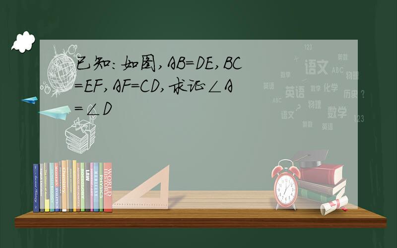 已知：如图,AB=DE,BC=EF,AF=CD,求证∠A=∠D