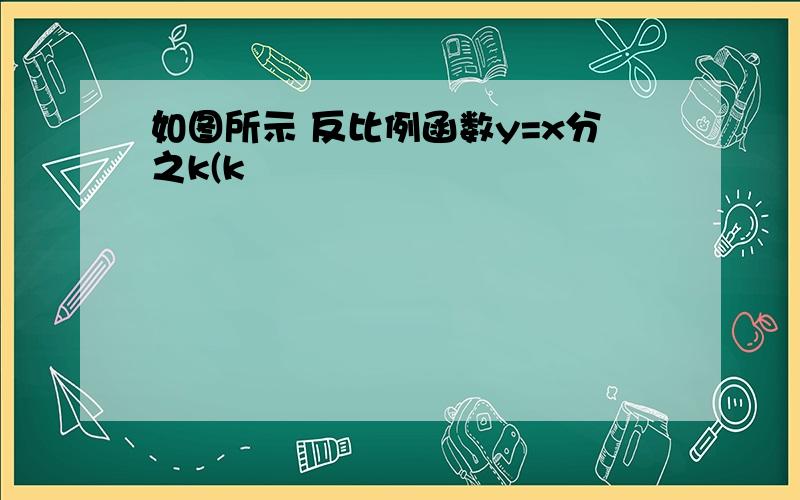 如图所示 反比例函数y=x分之k(k