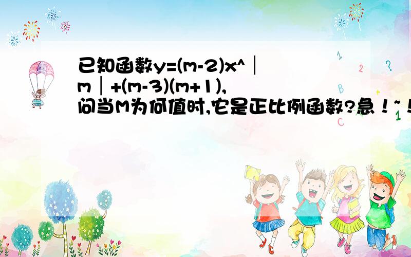 已知函数y=(m-2)x^│m│+(m-3)(m+1),问当M为何值时,它是正比例函数?急！~！！！！！！！！！！！！！！！！！