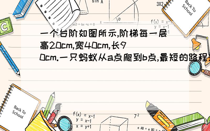 一个台阶如图所示,阶梯每一层高20cm,宽40cm,长90cm.一只蚂蚁从a点爬到b点,最短的路程是多少?