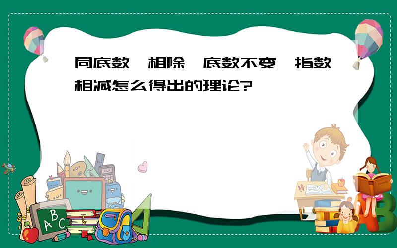 同底数幂相除,底数不变,指数相减怎么得出的理论?