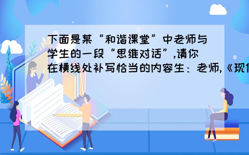 下面是某“和谐课堂”中老师与学生的一段“思维对话”,请你在横线处补写恰当的内容生：老师,《现代汉语词典》怎么把“包装”和“下课”作为新词语了?师：因为这些词语在发展过程中,