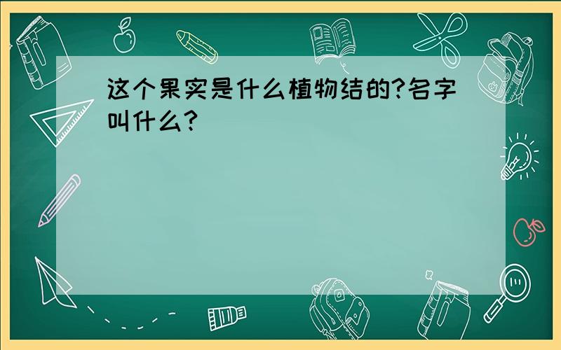 这个果实是什么植物结的?名字叫什么?