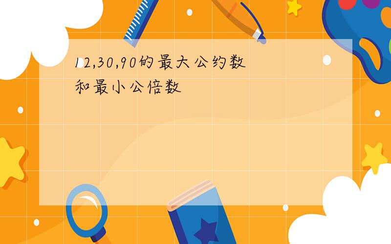 12,30,90的最大公约数和最小公倍数