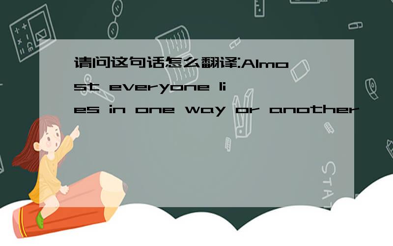 请问这句话怎么翻译:Almost everyone lies in one way or another