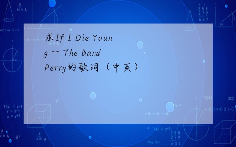 求If I Die Young -- The Band Perry的歌词（中英）