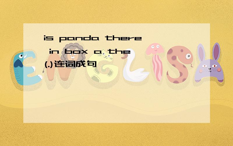 is panda there in box a the (.)连词成句