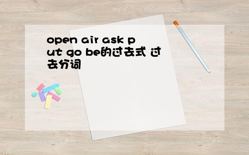 open air ask put go be的过去式 过去分词