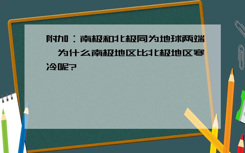 附加：南极和北极同为地球两端,为什么南极地区比北极地区寒冷呢?