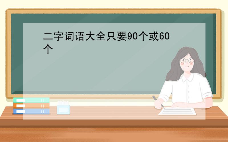 二字词语大全只要90个或60个