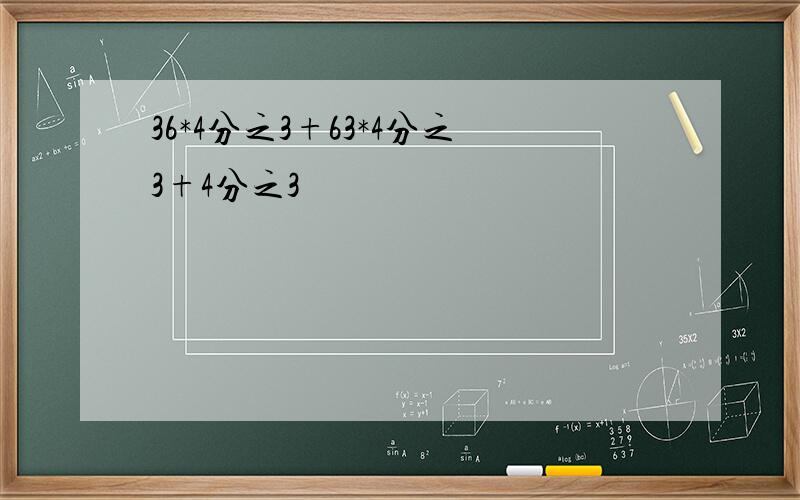 36*4分之3+63*4分之3+4分之3