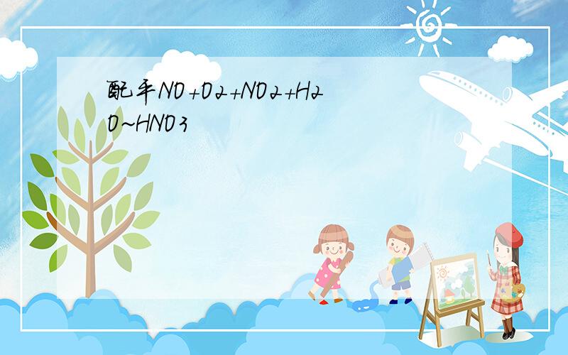 配平NO+O2+NO2+H2O~HNO3