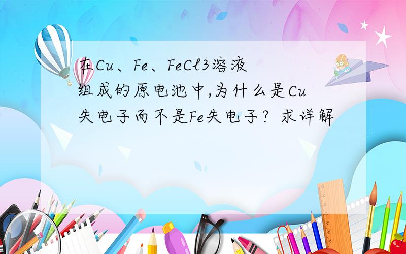 在Cu、Fe、FeCl3溶液组成的原电池中,为什么是Cu失电子而不是Fe失电子？求详解