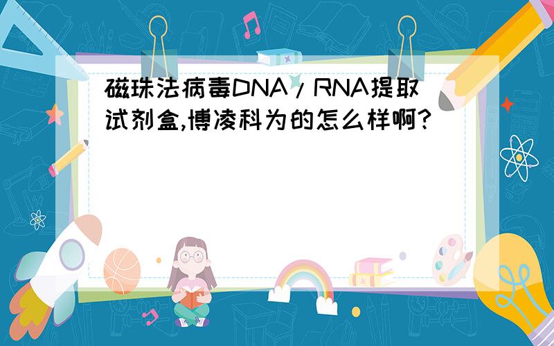 磁珠法病毒DNA/RNA提取试剂盒,博凌科为的怎么样啊?