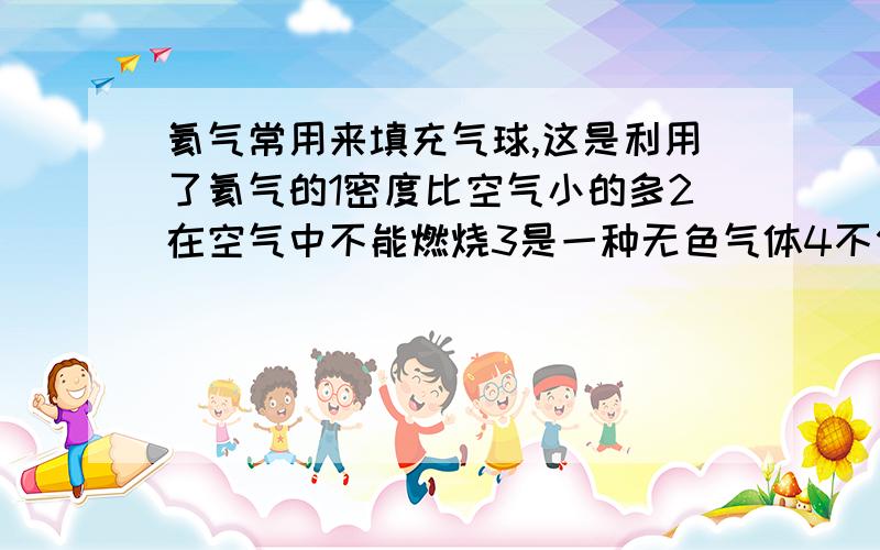 氦气常用来填充气球,这是利用了氦气的1密度比空气小的多2在空气中不能燃烧3是一种无色气体4不供人们呼吸A123 B234 C12 D34