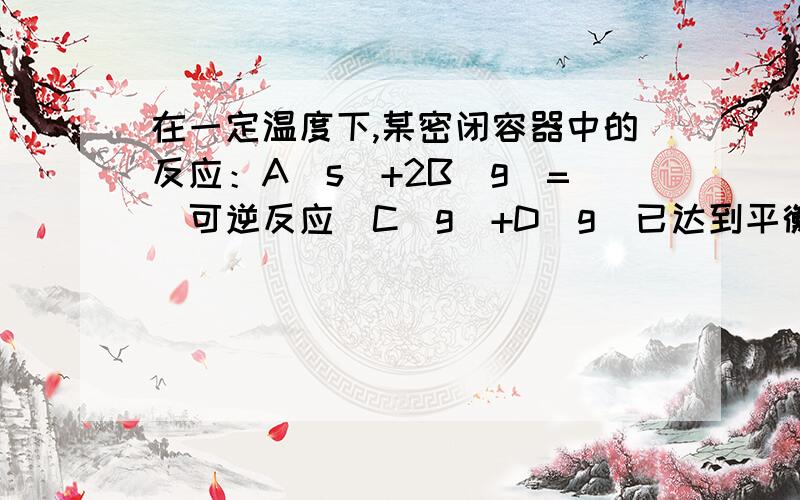 在一定温度下,某密闭容器中的反应：A(s)+2B(g)=(可逆反应)C(g)+D(g)已达到平衡,向密闭容器中加入少量的固体A,则平衡怎么移动?