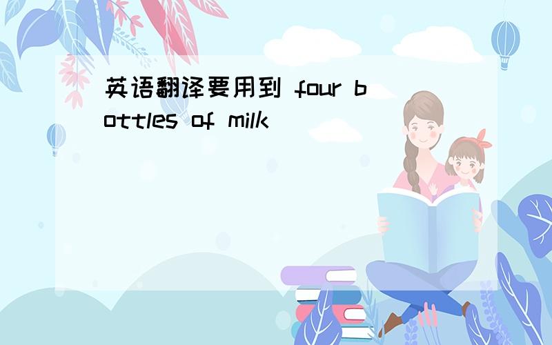 英语翻译要用到 four bottles of milk