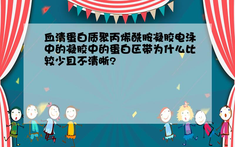 血清蛋白质聚丙烯酰胺凝胶电泳中的凝胶中的蛋白区带为什么比较少且不清晰?