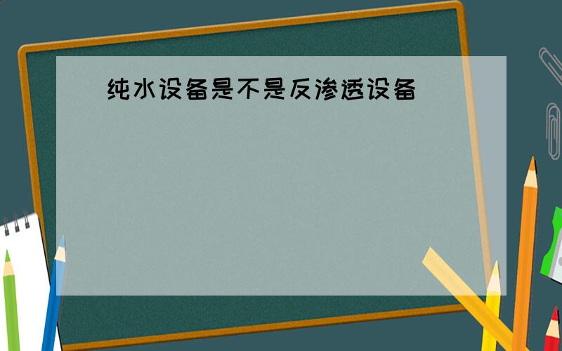 纯水设备是不是反渗透设备