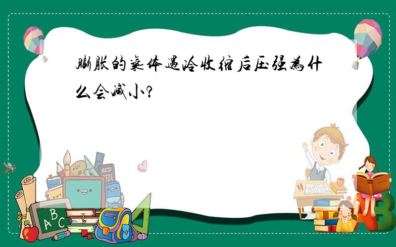 膨胀的气体遇冷收缩后压强为什么会减小?