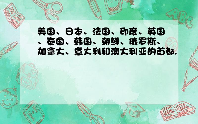 美国、日本、法国、印度、英国、泰国、韩国、朝鲜、俄罗斯、加拿大、意大利和澳大利亚的首都.