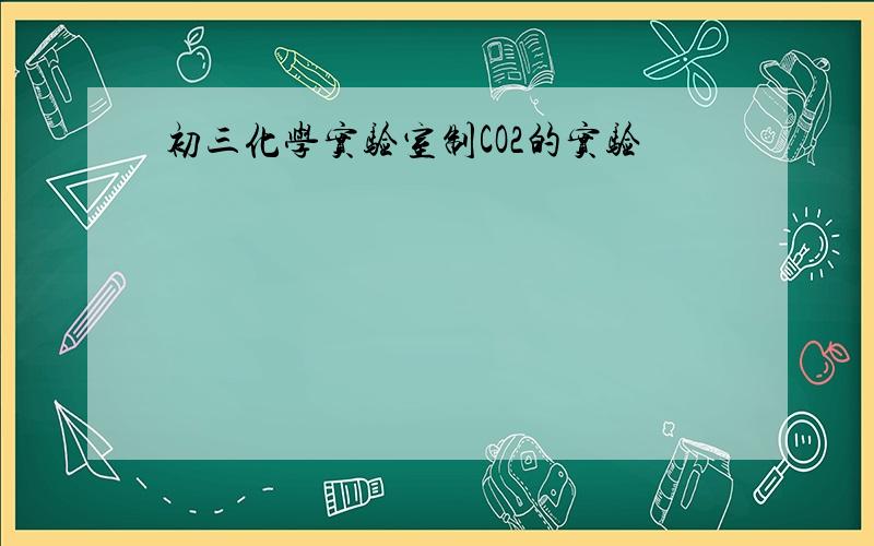 初三化学实验室制CO2的实验