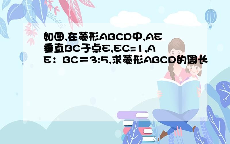 如图,在菱形ABCD中,AE垂直BC于点E,EC=1,AE：BC＝3:5,求菱形ABCD的周长