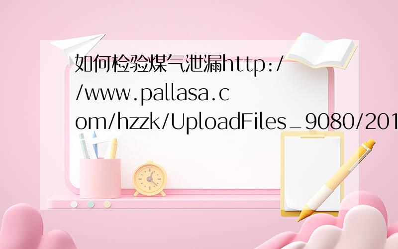 如何检验煤气泄漏http://www.pallasa.com/hzzk/UploadFiles_9080/201006/2010061415541627.doc       选择题第十五题 拜托   最好说出理由,谢谢!