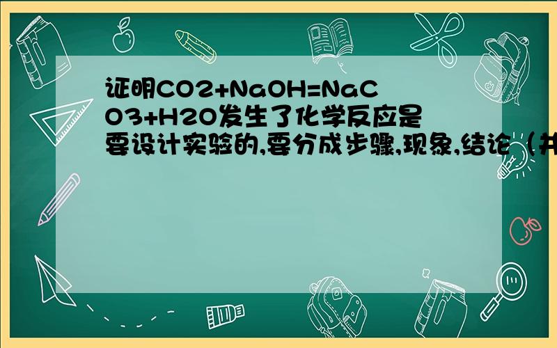 证明CO2+NaOH=NaCO3+H2O发生了化学反应是要设计实验的,要分成步骤,现象,结论（并写出相关方程式）