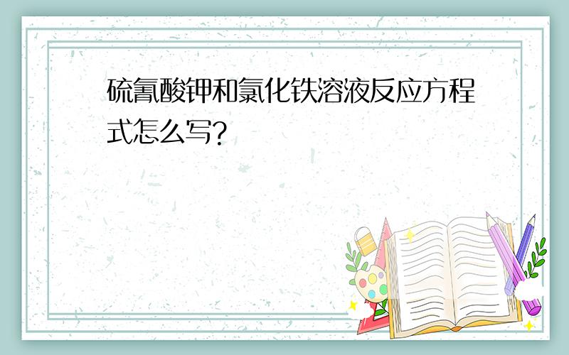 硫氰酸钾和氯化铁溶液反应方程式怎么写?