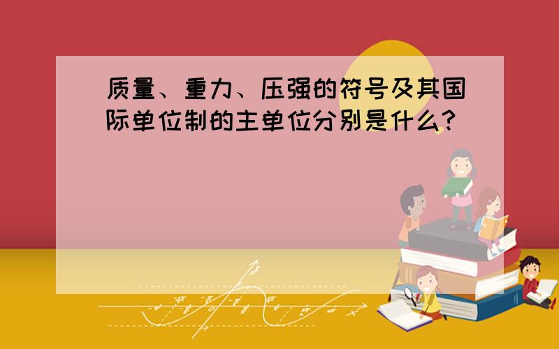 质量、重力、压强的符号及其国际单位制的主单位分别是什么?