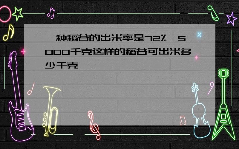 一种稻谷的出米率是72%,5000千克这样的稻谷可出米多少千克