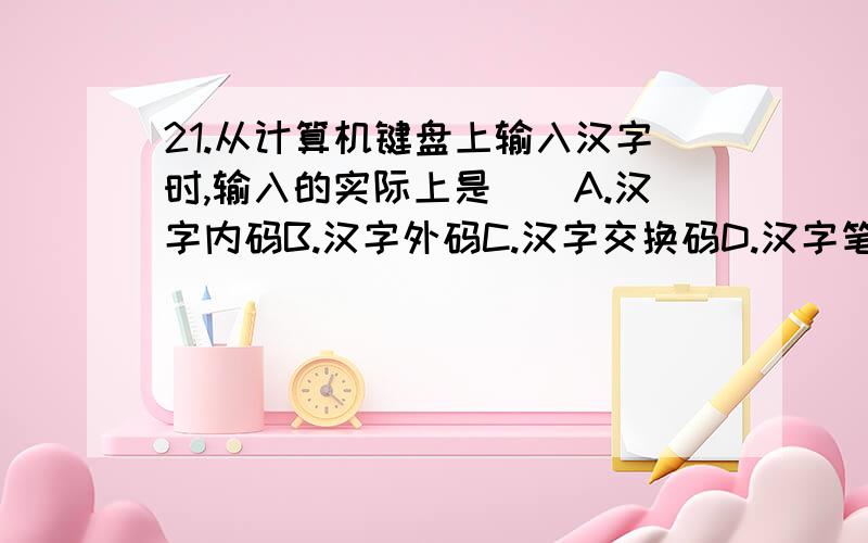 21.从计算机键盘上输入汉字时,输入的实际上是（）A.汉字内码B.汉字外码C.汉字交换码D.汉字笔形码满分：4 分22.在Windows中,撤销前一步操作的快捷键是（）.A.Ctrl+CB.Ctrl+YC.Ctrl+VD.Ctrl+Z满分：4 分2