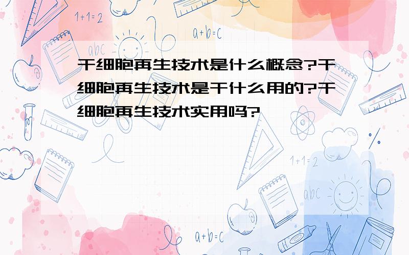 干细胞再生技术是什么概念?干细胞再生技术是干什么用的?干细胞再生技术实用吗?