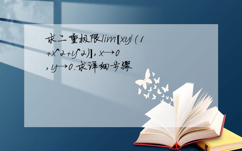 求二重极限lim[xy/(1+x^2+y^2)],x→0,y→0.求详细步骤