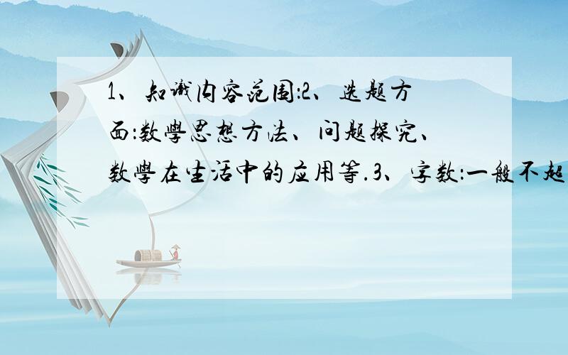 1、知识内容范围：2、选题方面：数学思想方法、问题探究、数学在生活中的应用等.3、字数：一般不超过4000字.写得好加加加加加加加加加加分