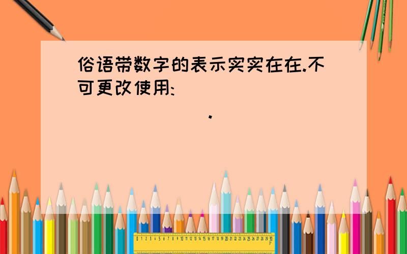 俗语带数字的表示实实在在.不可更改使用:_______________.