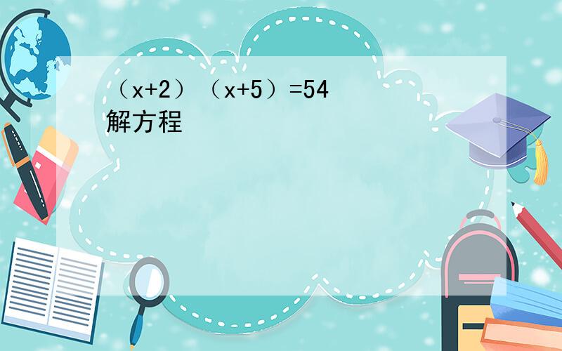 （x+2）（x+5）=54 解方程