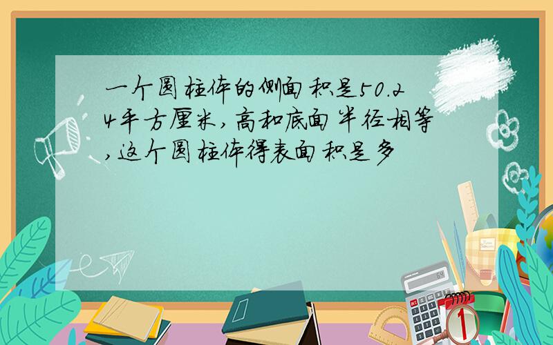 一个圆柱体的侧面积是50.24平方厘米,高和底面半径相等,这个圆柱体得表面积是多