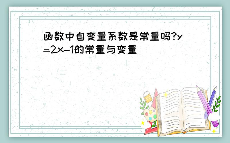 函数中自变量系数是常量吗?y=2x-1的常量与变量