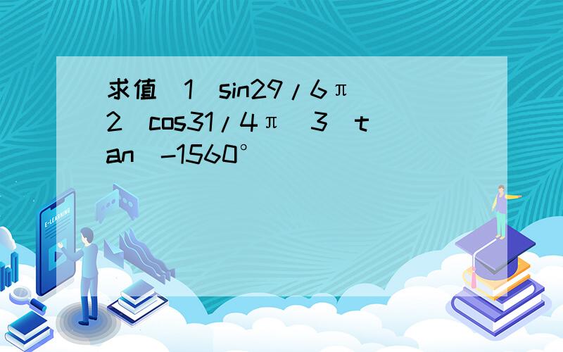 求值(1)sin29/6π(2)cos31/4π(3)tan（-1560°）