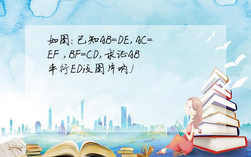 如图：已知AB=DE,AC=EF ,BF=CD,求证AB平行ED没图片呐./