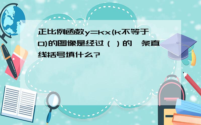 正比例函数y=kx(k不等于0)的图像是经过（）的一条直线括号填什么?