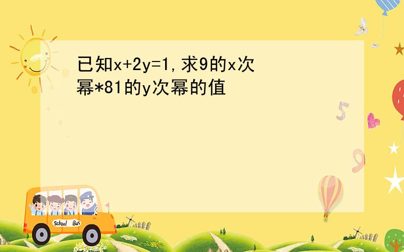 已知x+2y=1,求9的x次幂*81的y次幂的值