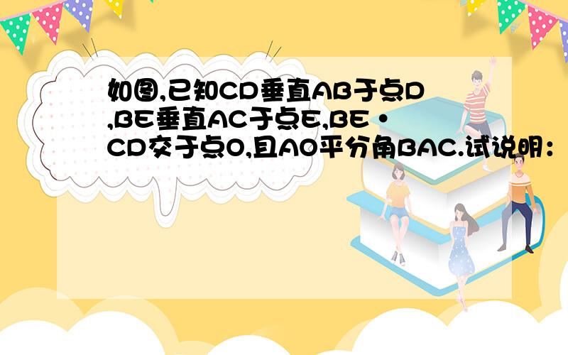 如图,已知CD垂直AB于点D,BE垂直AC于点E,BE·CD交于点O,且AO平分角BAC.试说明：OB=OC